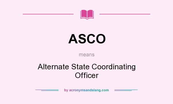 What does ASCO mean? It stands for Alternate State Coordinating Officer