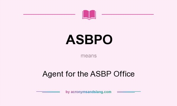 What does ASBPO mean? It stands for Agent for the ASBP Office