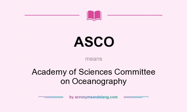What does ASCO mean? It stands for Academy of Sciences Committee on Oceanography