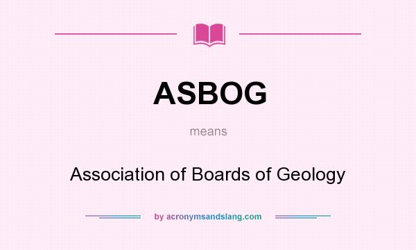 What does ASBOG mean? It stands for Association of Boards of Geology