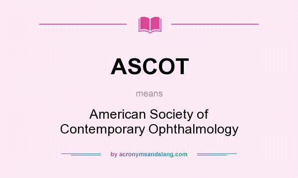 What does ASCOT mean? It stands for American Society of Contemporary Ophthalmology