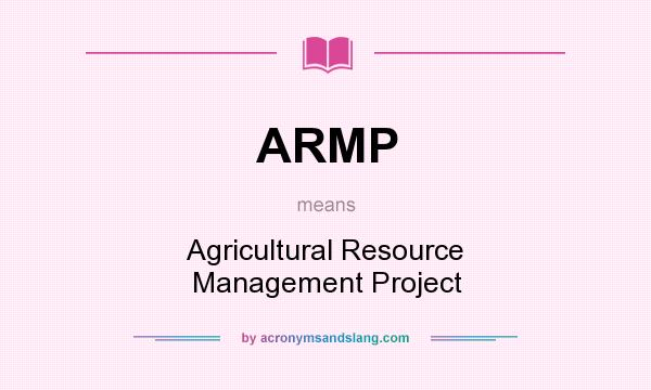 What does ARMP mean? It stands for Agricultural Resource Management Project