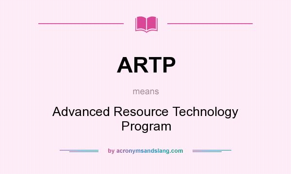 What does ARTP mean? It stands for Advanced Resource Technology Program