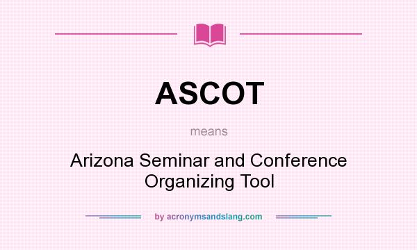 What does ASCOT mean? It stands for Arizona Seminar and Conference Organizing Tool