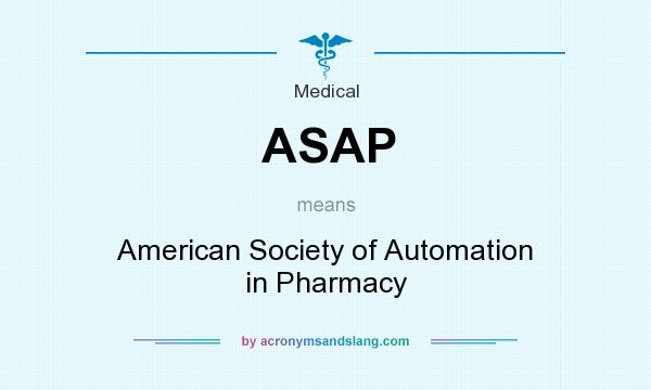 What does ASAP mean? It stands for American Society of Automation in Pharmacy