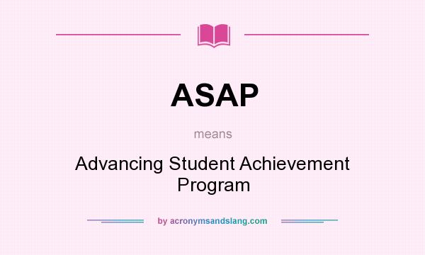 What does ASAP mean? It stands for Advancing Student Achievement Program