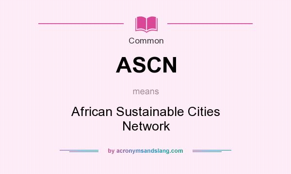 What does ASCN mean? It stands for African Sustainable Cities Network