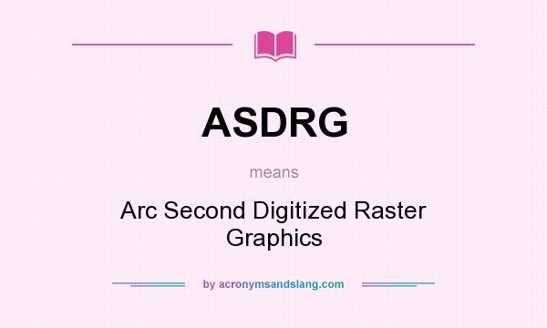 What does ASDRG mean? It stands for Arc Second Digitized Raster Graphics