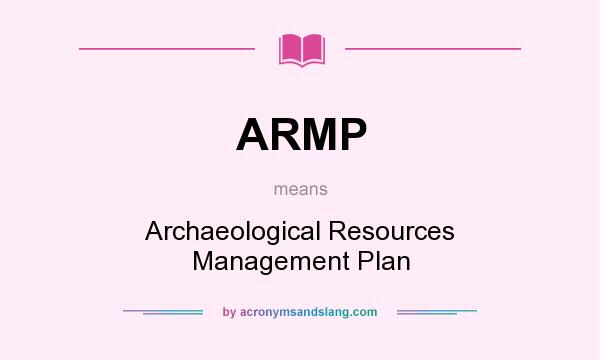 What does ARMP mean? It stands for Archaeological Resources Management Plan