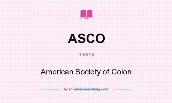 What does ASCO mean? It stands for American Society of Colon