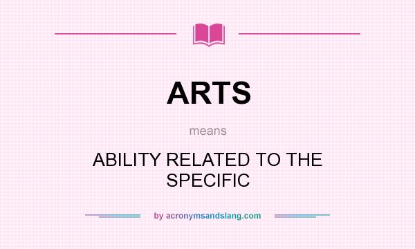 What does ARTS mean? It stands for ABILITY RELATED TO THE SPECIFIC