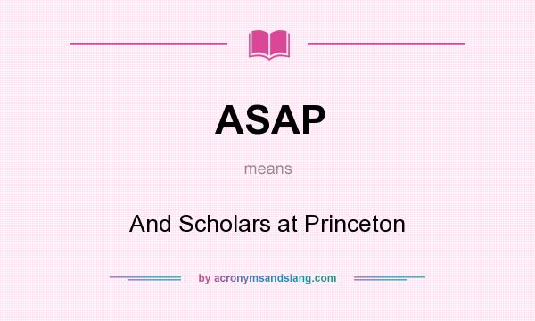 What does ASAP mean? It stands for And Scholars at Princeton