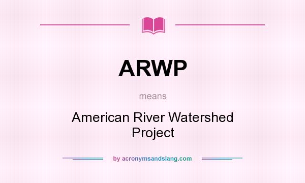 What does ARWP mean? It stands for American River Watershed Project
