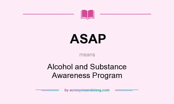 What does ASAP mean? It stands for Alcohol and Substance Awareness Program