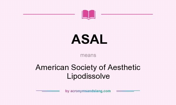 What does ASAL mean? It stands for American Society of Aesthetic Lipodissolve
