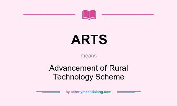 What does ARTS mean? It stands for Advancement of Rural Technology Scheme