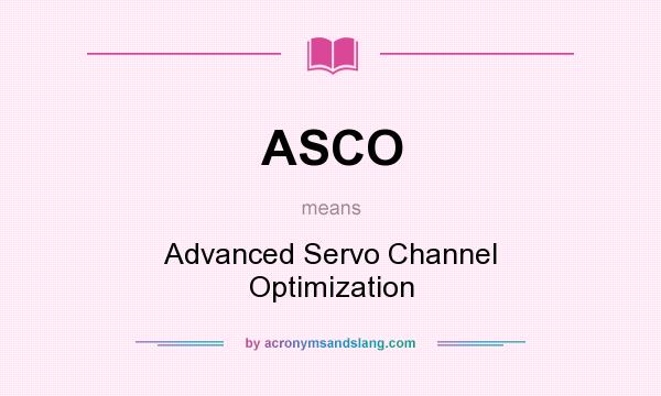 What does ASCO mean? It stands for Advanced Servo Channel Optimization