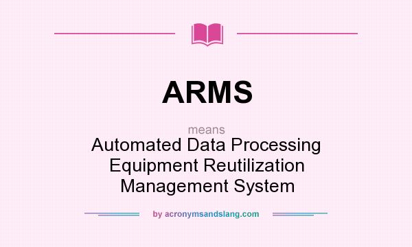 What does ARMS mean? It stands for Automated Data Processing Equipment Reutilization Management System