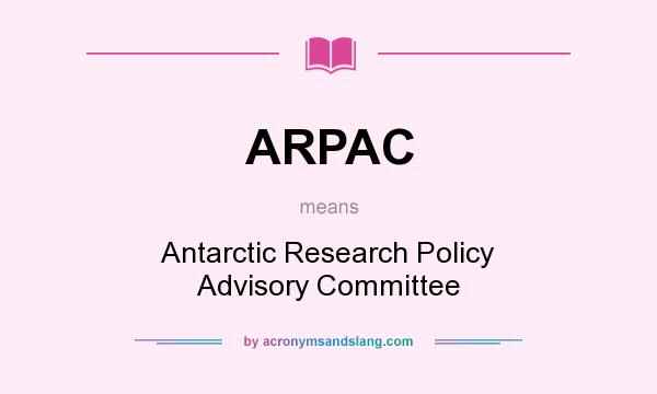 What does ARPAC mean? It stands for Antarctic Research Policy Advisory Committee