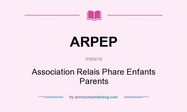 What does ARPEP mean? It stands for Association Relais Phare Enfants Parents