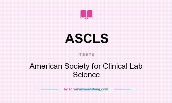 What does ASCLS mean? It stands for American Society for Clinical Lab Science