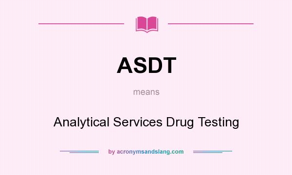 What does ASDT mean? It stands for Analytical Services Drug Testing
