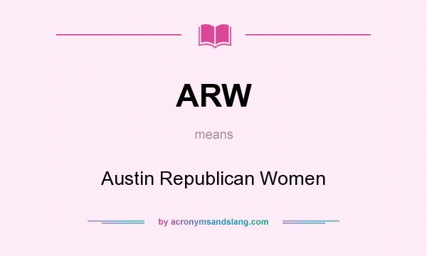 What does ARW mean? It stands for Austin Republican Women
