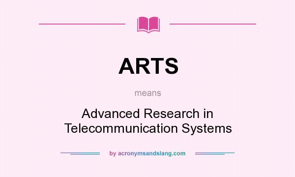What does ARTS mean? It stands for Advanced Research in Telecommunication Systems