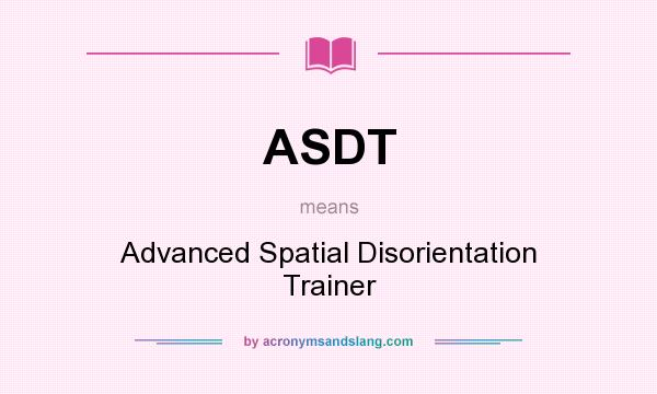 What does ASDT mean? It stands for Advanced Spatial Disorientation Trainer