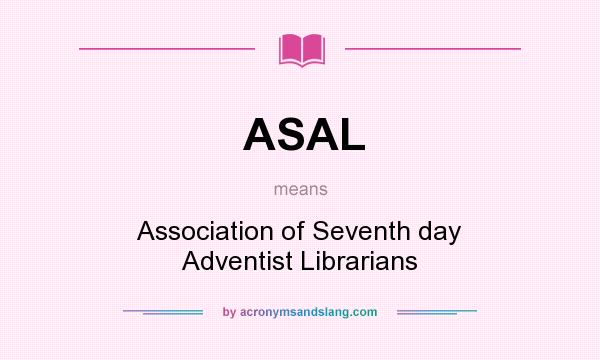 What does ASAL mean? It stands for Association of Seventh day Adventist Librarians