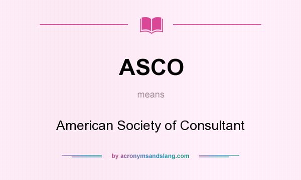 What does ASCO mean? It stands for American Society of Consultant