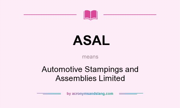 What does ASAL mean? It stands for Automotive Stampings and Assemblies Limited