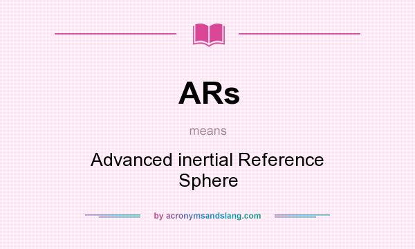 What does ARs mean? It stands for Advanced inertial Reference Sphere