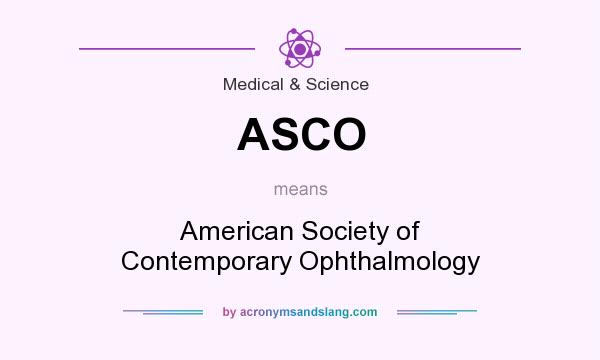 What does ASCO mean? It stands for American Society of Contemporary Ophthalmology
