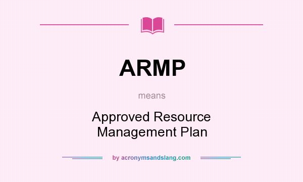 What does ARMP mean? It stands for Approved Resource Management Plan