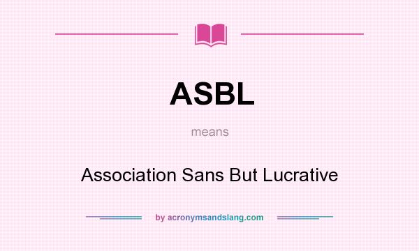 What does ASBL mean? It stands for Association Sans But Lucrative