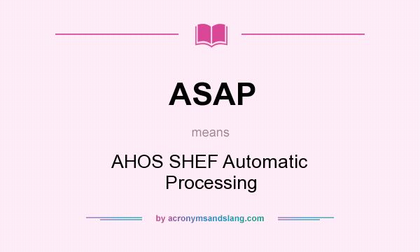 What does ASAP mean? It stands for AHOS SHEF Automatic Processing
