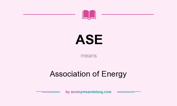 What does ASE mean? It stands for Association of Energy