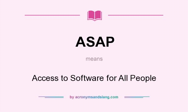 What does ASAP mean? It stands for Access to Software for All People