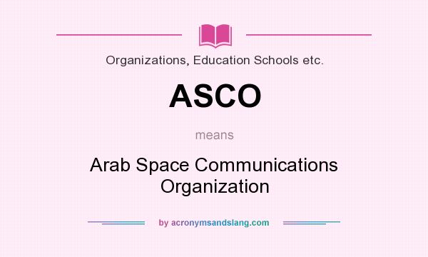What does ASCO mean? It stands for Arab Space Communications Organization