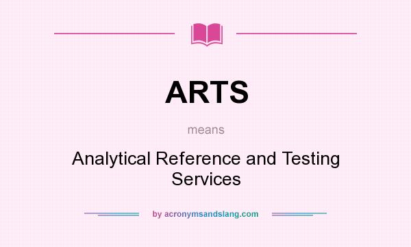 What does ARTS mean? It stands for Analytical Reference and Testing Services
