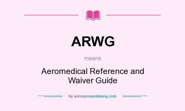 What does ARWG mean? It stands for Aeromedical Reference and Waiver Guide