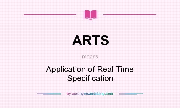 What does ARTS mean? It stands for Application of Real Time Specification