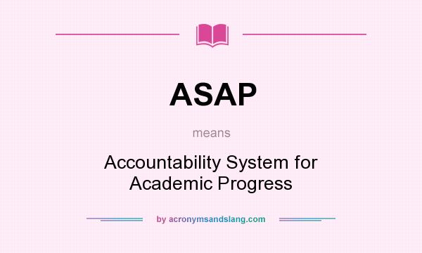 What does ASAP mean? It stands for Accountability System for Academic Progress