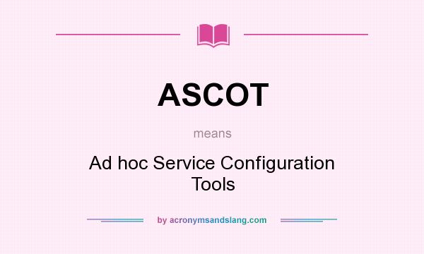 What does ASCOT mean? It stands for Ad hoc Service Configuration Tools