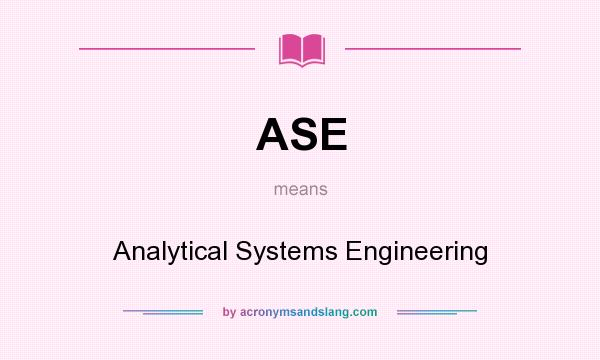 What does ASE mean? It stands for Analytical Systems Engineering