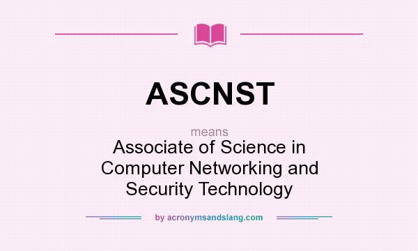 What does ASCNST mean? It stands for Associate of Science in Computer Networking and Security Technology