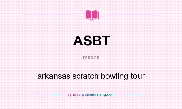 What does ASBT mean? It stands for arkansas scratch bowling tour