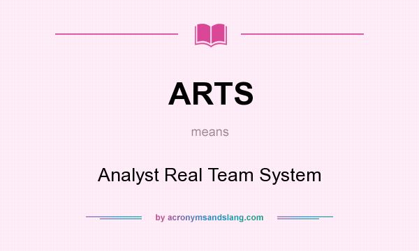 What does ARTS mean? It stands for Analyst Real Team System