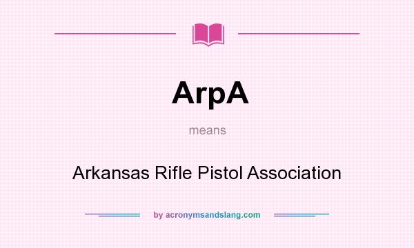 What does ArpA mean? It stands for Arkansas Rifle Pistol Association